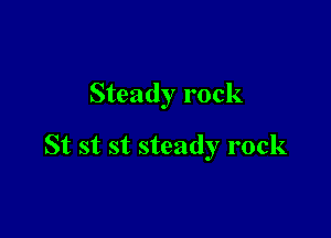Steady rock

St st st steady rock