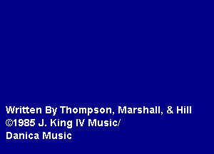 Written By Thompson. Marshall, 8. Hill
Gt)1985 J. King IV Music!
Danica Music