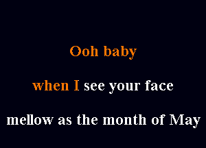 0011 baby

when I see your face

mellow as the month of May