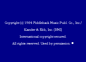Copyright (c) 1984 Fiddlcback Music Publ. Co., Inc!
Kandm' 3c Ebb, Inc. (EMU
Inmn'onsl copyright Banned.

All rights named. Used by pmm'ssion. I