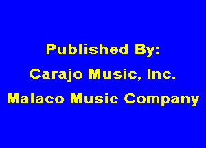 Published Byz

Carajo Music, Inc.

Malaco Music Company