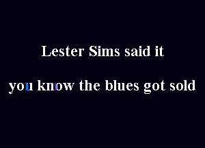 Lester Sims said it

yo 1 kn ow the blues got sold