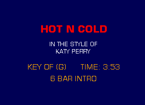 IN THE STYLE 0F
KATY PERRY

KEY OF (G) TIME 358
ES BAR INTRO
