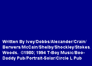 Written By IveleobbslAlexanderlCrainl
BerwerslMcCainlShelbylShockleylStokes.
Woods. (Q198m 1994 T-Boy MusiclBoo-
Daddy PublPortrait-SolarlCircle L Pub