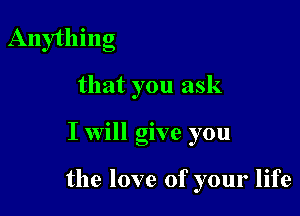 Anything

that you ask

I will give you

the love of your life