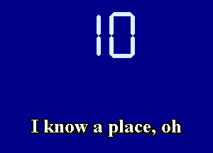 um
0U

I know a place, 011