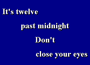 It's twelve

past midnight

Don't

close your eyes