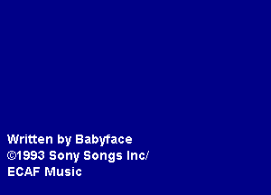 Written by Babyface
E)1993 Sony Songs Inc!
ECAF Music