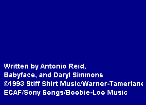 Written by Antonio Reid.

Babvface, and Daryl Simmons

Gt)1993 Stiff Shirt MusicNVarner-Tamerlane
ECAHSony SongsiBoobie-Loo Music