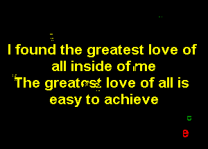 I fauna the greatest love of
all inside oflme

iThe greatasmf love of all is
easy to achieve