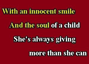 XVith an innocent smile
And the soul of a child
She's always giving

more than she can