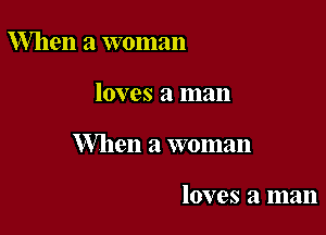 When a woman

loves a man

When a woman

loves a man