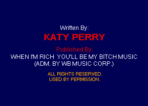 Written By

WHEN I'M RICH YOU'LL BE MY BITCH MUSIC
(ADM. BY WB MUSIC CORP.)

ALL RIGHTS RESERVED
USED BY PERMISSION