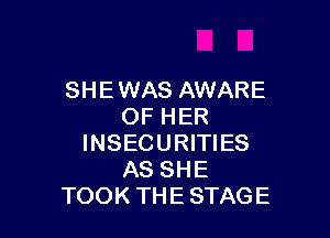 SHE WAS AWARE
OF HER

INSECURITIES
AS SHE
TOOK THE STAGE