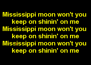 Mississippi moon won't you
keep on shinin' on me
Mississippi moon won't you
keep on shinin' on me
Mississippi moon won't you
keep on shinin' on me