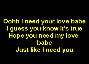 Oohh I need your love babe
I guess you know it's true

Hope you need my love
babe
Just like I need you