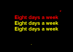 Eight days a week
Eight days a week

Eight days a week