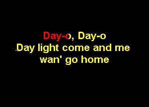 Day-o, Day-o
Day light come and me

wan' go home