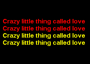 Crazy little thing called love
Crazy little thing called love
Crazy little thing called love
Crazy little thing called love