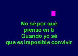 No 36- per qu(3

pienso en ti
Cuando yo 3(1)
que es imposible convivir