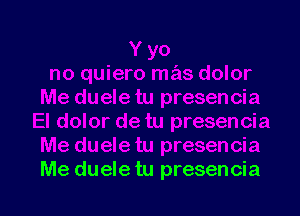 Me duele tu presencia