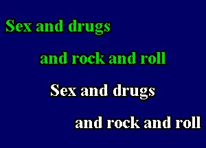 Sex and drugs

and rock and roll

Sex and drugs

and rock and roll