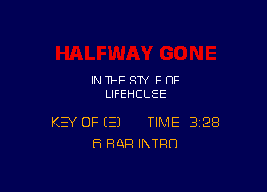 IN THE STYLE 0F
LIFEHUUSE

KEY OF (E) TIME 328
ES BAR INTRO