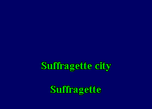 Suffragette city

Suffragette