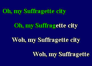 Oh, my Suffragette city
011, my Suffragette city
Woh, my Suffragette city

Woh, my Suffragette