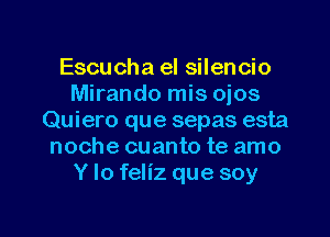 Escucha el silencio
Mirando mis ojos
Quiero que sepas esta
noche cuanto te amo
Y lo feliz que soy

g