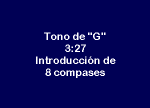 Tono de G
327

lntroduccibn de
8 compases