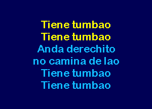 Tiene tumbao
Tiene tumbao
Anda derechito

no camina de lao
Tienetumbao
Tienetumbao
