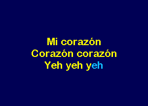 Mi corazc'm

Corazbn corazc'm
Yeh yeh yeh