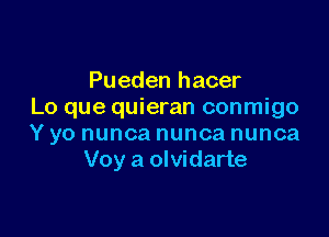 Pueden hacer
Lo que quieran conmigo

Y yo nunca nunca nunca
Voy a olvidarte