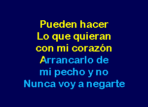 Pueden hacer
Lo que quieran
con mi corazbn

Arran carlo de
mi pecho y no
Nunca voy a negarte