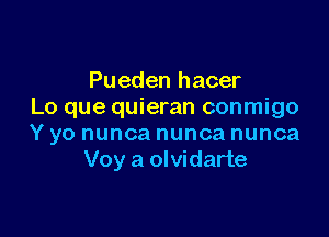 Pueden hacer
Lo que quieran conmigo

Y yo nunca nunca nunca
Voy a olvidarte