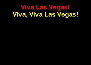 Viva Las Vegas!
Viva, Viva Las Vegas!