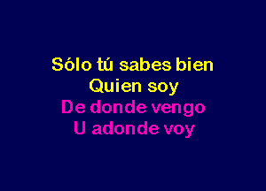 Sblo t0 sabes bien
Quien soy