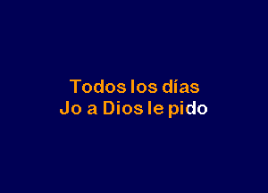 Todos Ios dias

do a Dios le pido