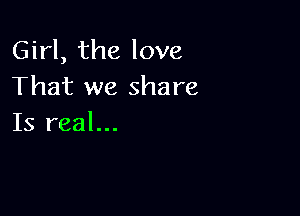 Gh4,thelove
That we share

Is real...