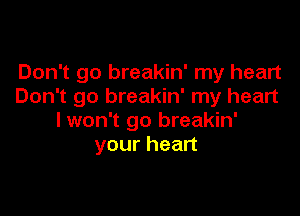 Don't go breakin' my heart
Don't go breakin' my heart

lwon't go breakin'
your heart