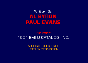 W ritten By

1961 EMI U CATALOG, INC

ALL RIGHTS RESERVED
USED BY PERMISSION