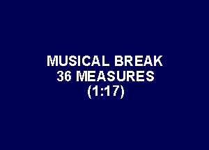 MUSICAL BREAK

36 MEASURES
(1 21 7)