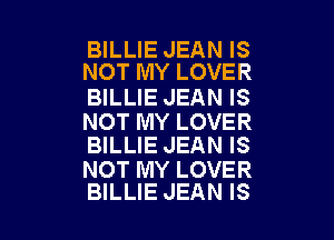 BILLIE JEAN IS
NOT MY LOVER

BILLIE JEAN IS

NOT MY LOVER
BILLIE JEAN IS

NOT MY LOVER
BILLIE JEAN IS