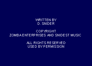 WRITTEN BY
0 SNIDER

COPYRIGHT

ZOMBAE NTE RPRISES AND SNIDE ST MUSIC

ALL RIGHTS RE SERVE 0
USE 0 BY PERMISSION