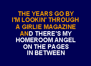 THE YEARS GO BY
I'M LOOKIN' THROUGH

A GIRLIE MAGAZINE

AND THERE'S IVIY
HOMEROOM ANGEL

ON THE PAGES
IN BETWEEN