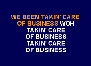 WE BEEN TAKIN' CARE
OF BUSINESS WOH

TAKIN' CARE
OF BUSINESS

TAKIN' CARE
OF BUSINESS