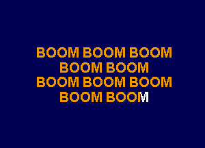 BOOMBOOMBOOM
BOOMBOOM

BOOMBOOMBOOM
BOOMBOOM