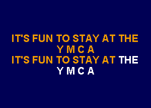 IT'S FUN TO STAY AT THE
Y M C A

IT'S FUN TO STAY AT THE
Y M C A