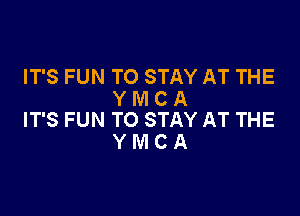 IT'S FUN TO STAY AT THE
Y M C A

IT'S FUN TO STAY AT THE
Y M C A